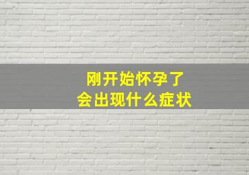 刚开始怀孕了会出现什么症状