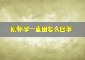 刚怀孕一直困怎么回事