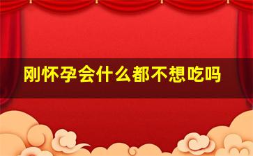 刚怀孕会什么都不想吃吗