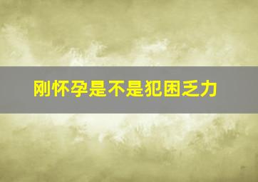 刚怀孕是不是犯困乏力