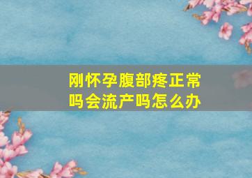 刚怀孕腹部疼正常吗会流产吗怎么办