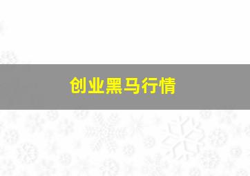 创业黑马行情