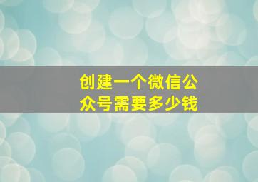 创建一个微信公众号需要多少钱