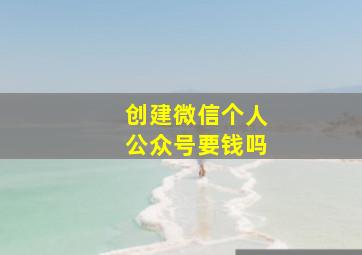 创建微信个人公众号要钱吗