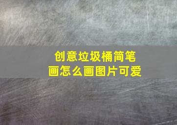 创意垃圾桶简笔画怎么画图片可爱