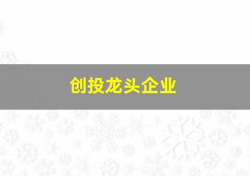 创投龙头企业