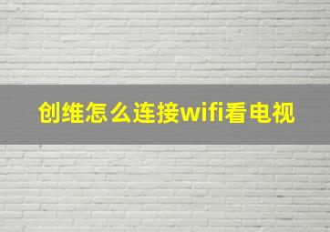 创维怎么连接wifi看电视