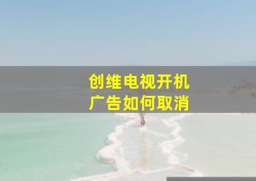 创维电视开机广告如何取消