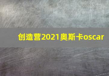 创造营2021奥斯卡oscar