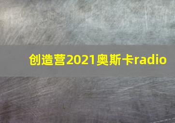 创造营2021奥斯卡radio