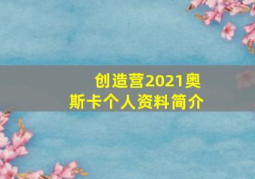 创造营2021奥斯卡个人资料简介