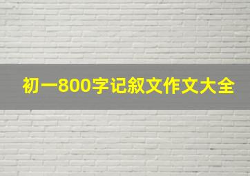 初一800字记叙文作文大全