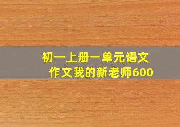 初一上册一单元语文作文我的新老师600