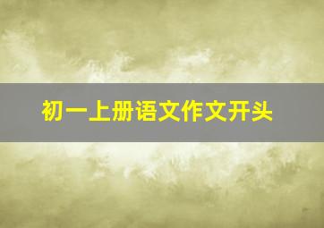 初一上册语文作文开头