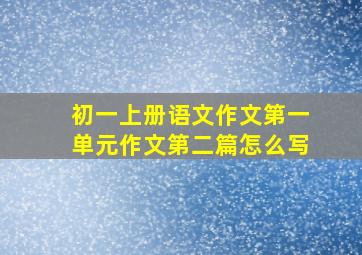 初一上册语文作文第一单元作文第二篇怎么写