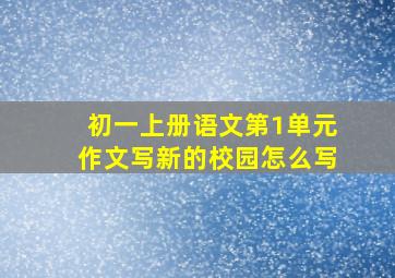 初一上册语文第1单元作文写新的校园怎么写