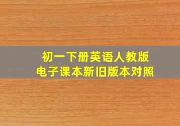 初一下册英语人教版电子课本新旧版本对照