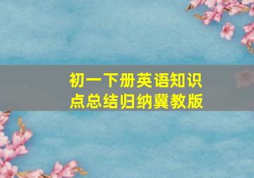 初一下册英语知识点总结归纳冀教版