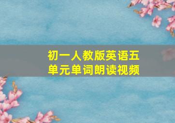 初一人教版英语五单元单词朗读视频