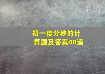 初一度分秒的计算题及答案40道