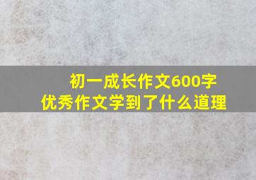 初一成长作文600字优秀作文学到了什么道理