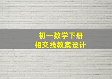 初一数学下册相交线教案设计