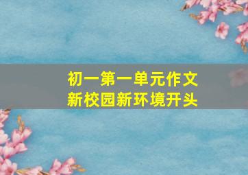 初一第一单元作文新校园新环境开头