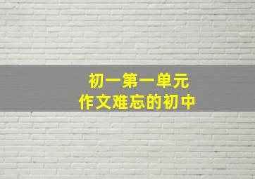 初一第一单元作文难忘的初中