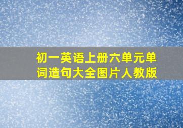 初一英语上册六单元单词造句大全图片人教版