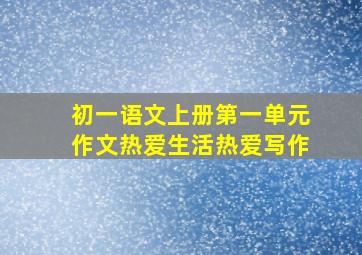 初一语文上册第一单元作文热爱生活热爱写作