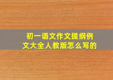 初一语文作文提纲例文大全人教版怎么写的