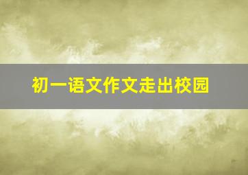 初一语文作文走出校园