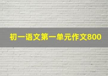 初一语文第一单元作文800