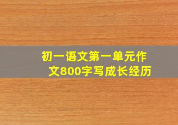 初一语文第一单元作文800字写成长经历