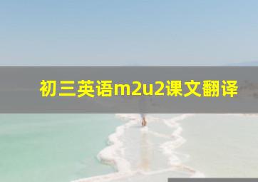 初三英语m2u2课文翻译