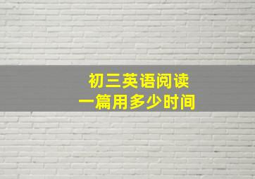 初三英语阅读一篇用多少时间