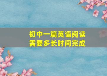 初中一篇英语阅读需要多长时间完成