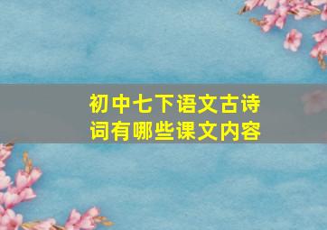 初中七下语文古诗词有哪些课文内容