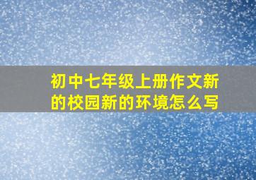 初中七年级上册作文新的校园新的环境怎么写