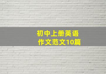 初中上册英语作文范文10篇