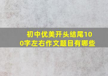 初中优美开头结尾100字左右作文题目有哪些