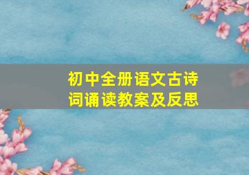 初中全册语文古诗词诵读教案及反思