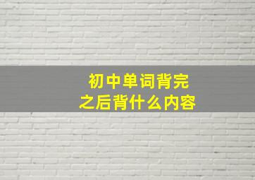 初中单词背完之后背什么内容