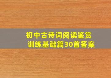 初中古诗词阅读鉴赏训练基础篇30首答案