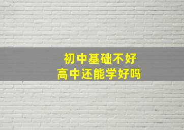 初中基础不好高中还能学好吗