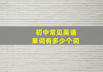 初中常见英语单词有多少个词