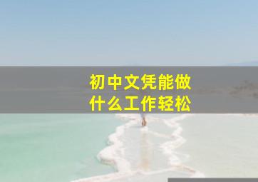 初中文凭能做什么工作轻松