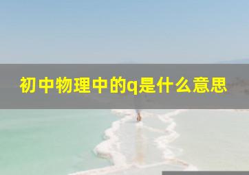 初中物理中的q是什么意思