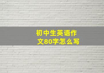 初中生英语作文80字怎么写