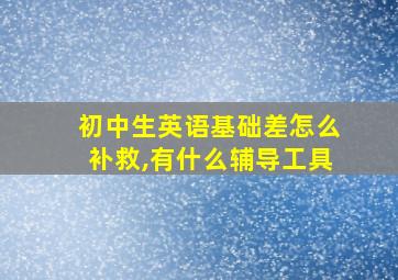 初中生英语基础差怎么补救,有什么辅导工具